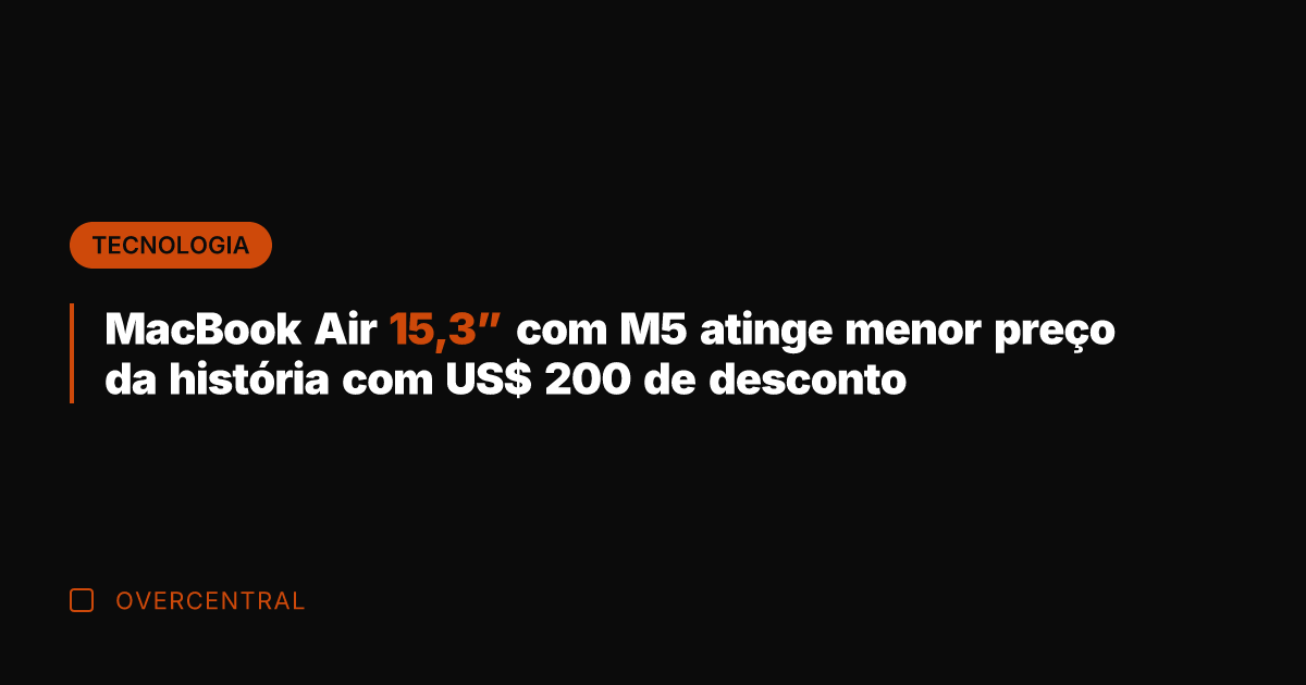 MacBook Air 15,3” com M5 atinge menor preço da história com US$