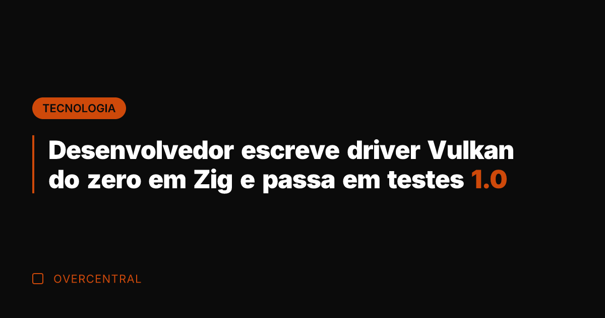 Desenvolvedor escreve driver Vulkan do zero em Zig e passa em testes