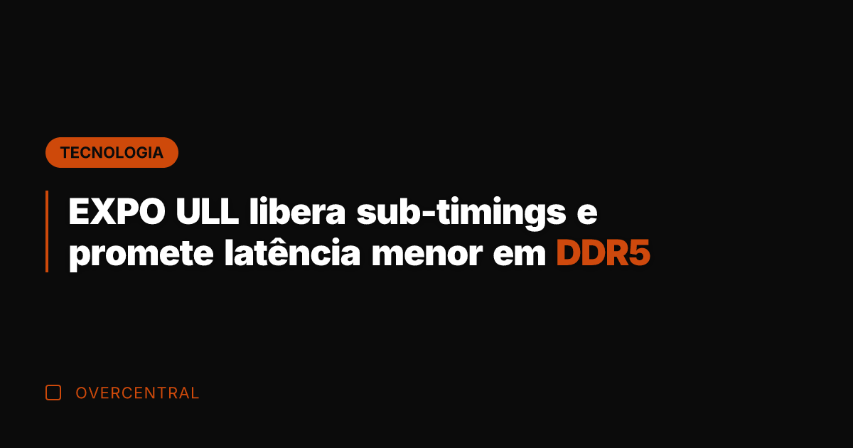 EXPO ULL libera sub-timings e promete latência menor em DDR5 EXPO ULL libera sub-timings e promete latência menor em DDR5