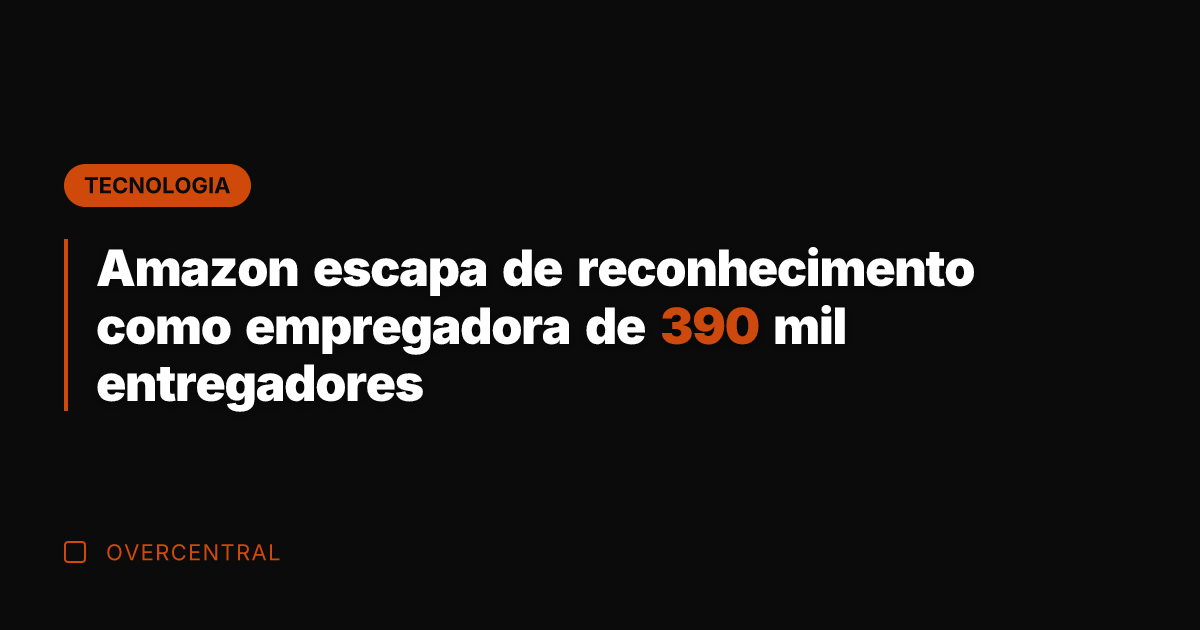 Amazon escapa de reconhecimento como empregadora de 390 mil entregadores