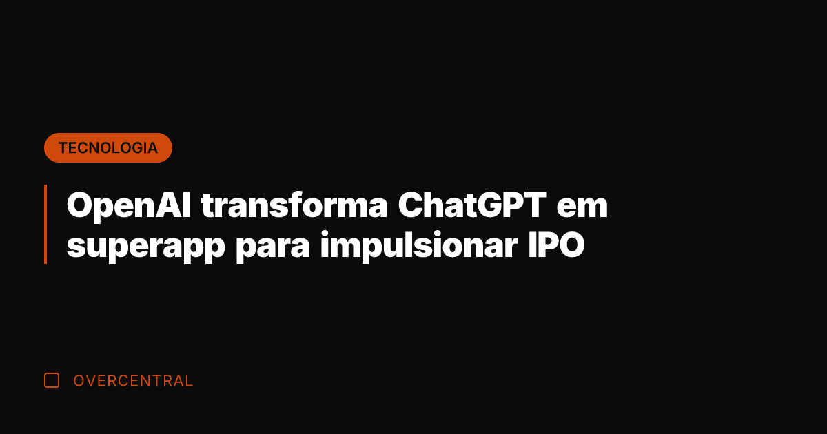 OpenAI transforma ChatGPT em superapp para impulsionar IPO