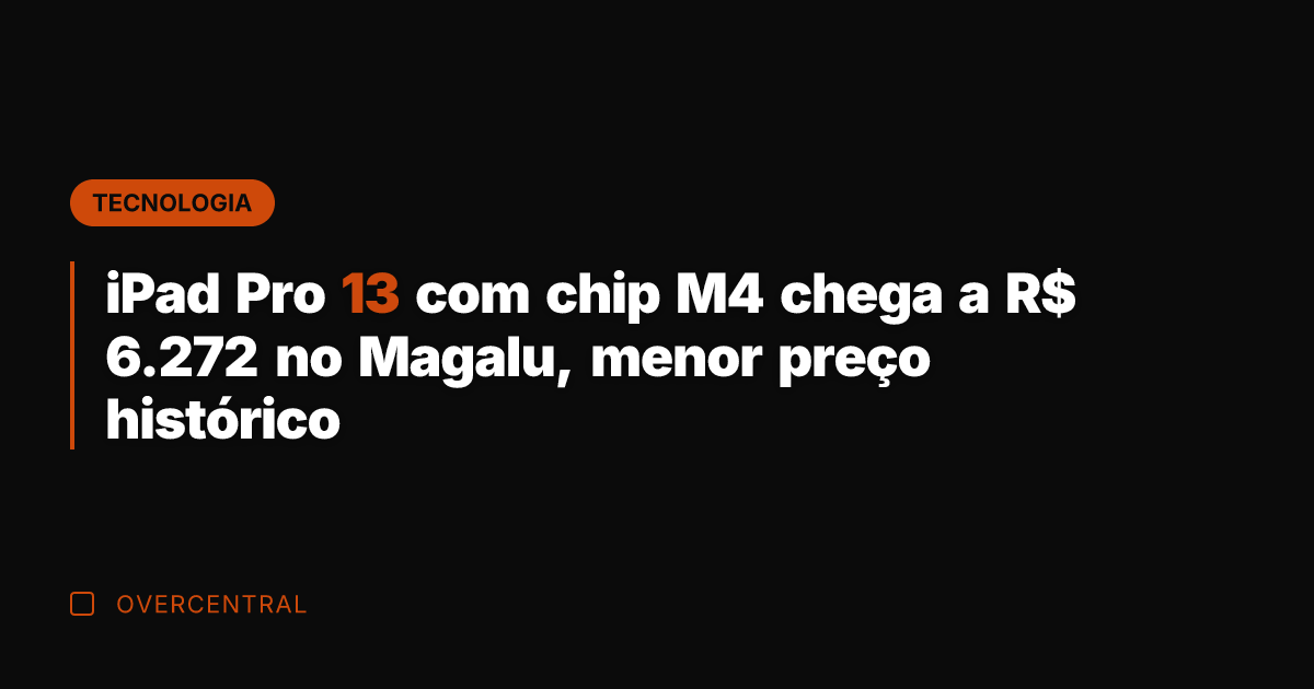 iPad Pro 13 com chip M4 chega a R$ 6.272 no Magalu,