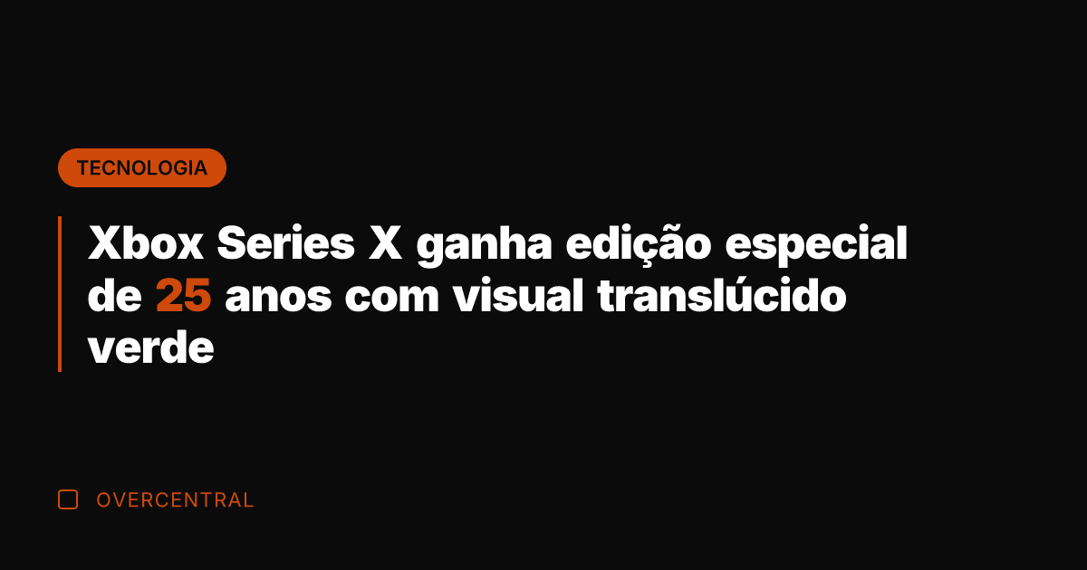 Xbox Series X ganha edição especial de 25 anos com visual translúcido