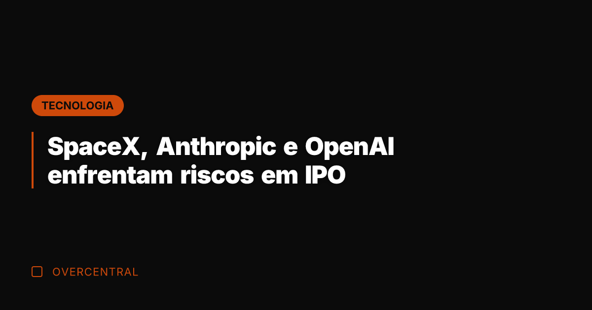 SpaceX, Anthropic e OpenAI enfrentam riscos em IPO