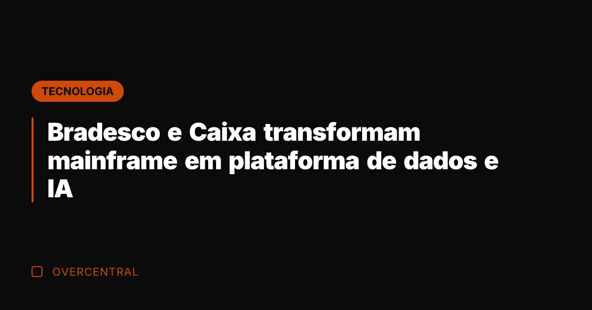 Bradesco e Caixa transformam mainframe em plataforma de dados e IA