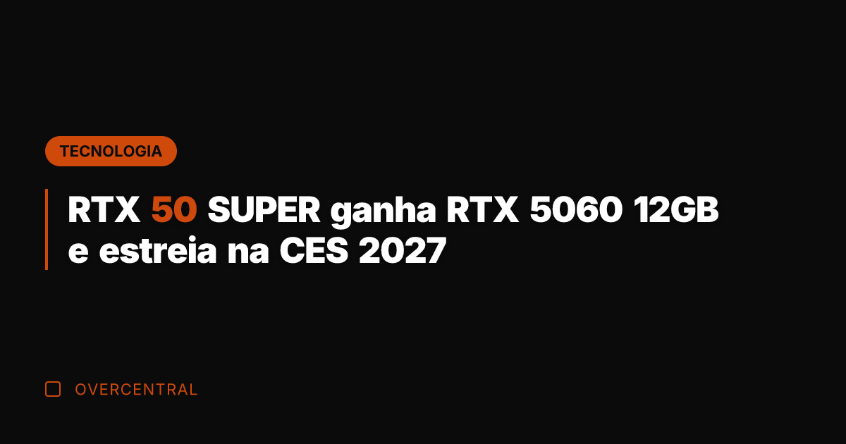 RTX 50 SUPER ganha RTX 5060 12GB e estreia na CES 2027 RTX 50 SUPER ganha RTX 5060 12GB e estreia na CES 2027
