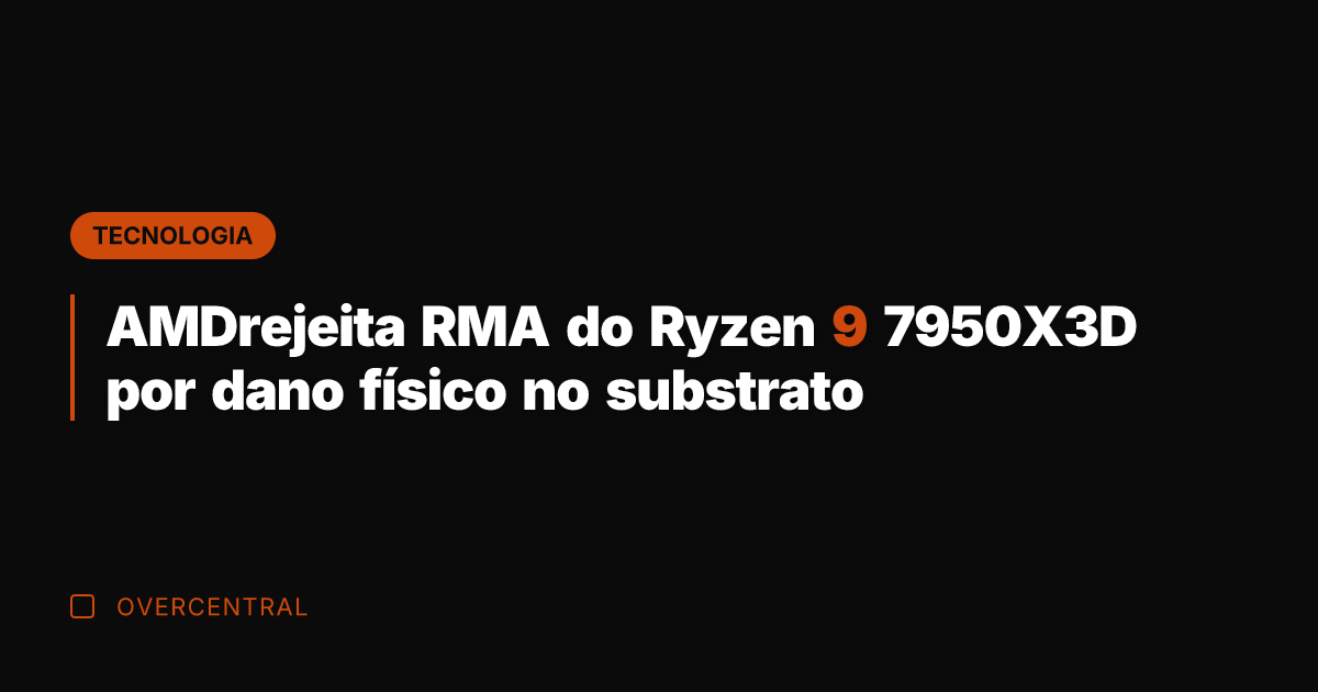 AMDrejeita RMA do Ryzen 9 7950X3D por dano físico no substrato