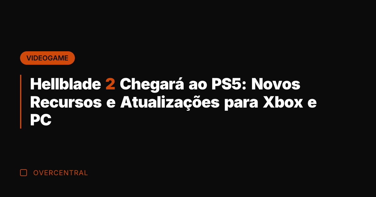 Hellblade 2 Chegará ao PS5: Novos Recursos e Atualizações para Xbox e