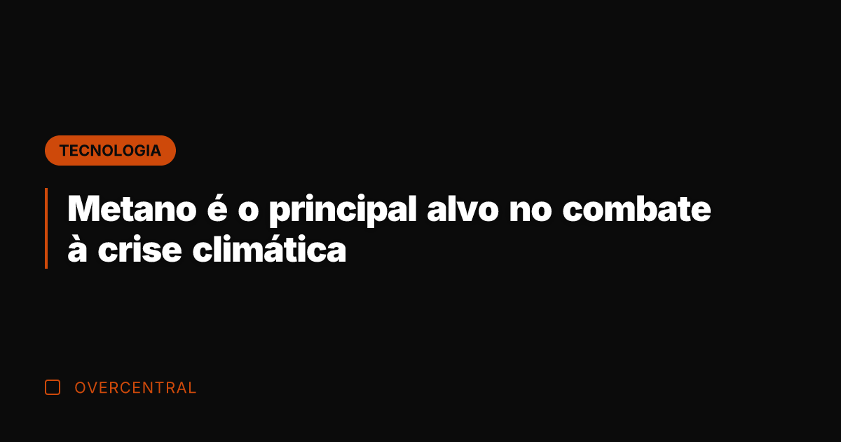 Metano é o principal alvo no combate à crise climática