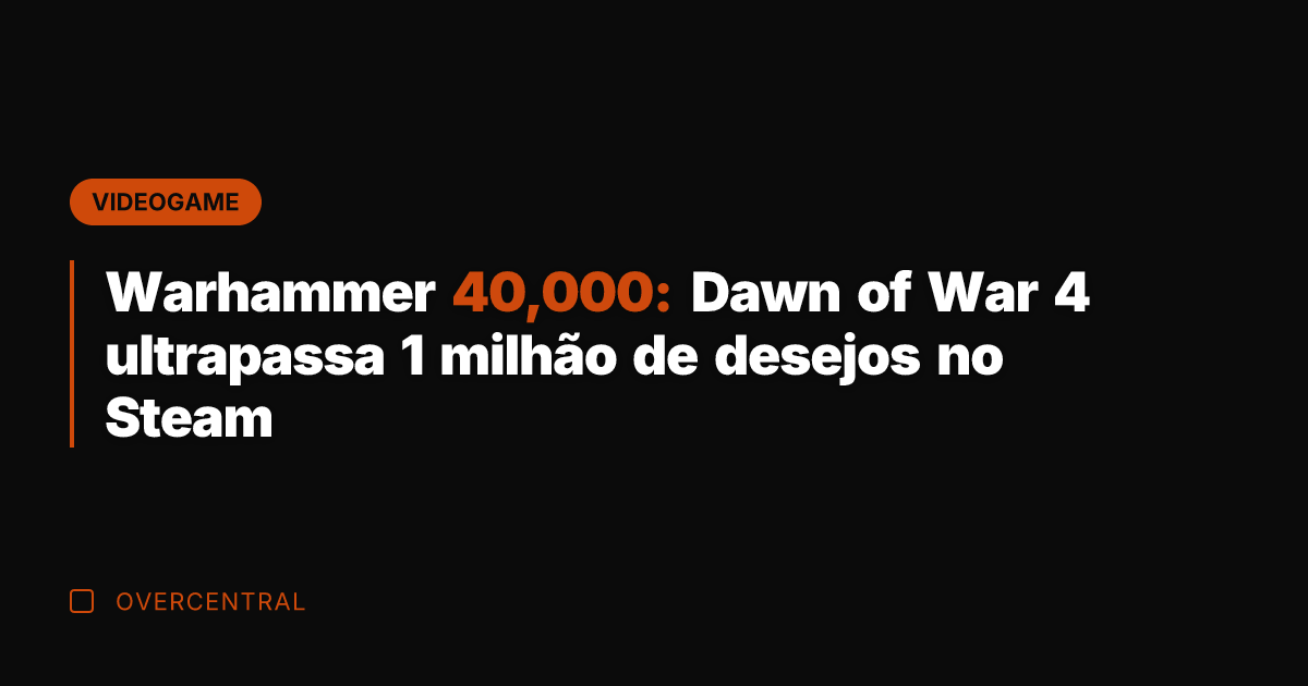 Warhammer 40,000: Dawn of War 4 ultrapassa 1 milhão de desejos no