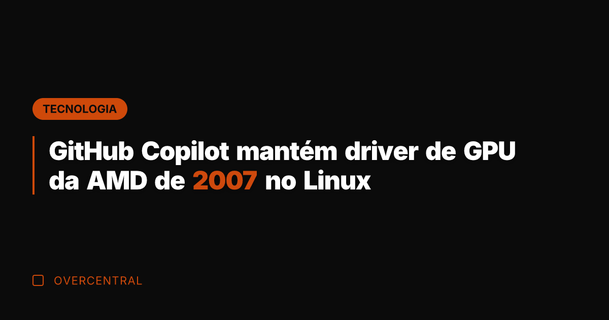 GitHub Copilot mantém driver de GPU da AMD de 2007 no Linux