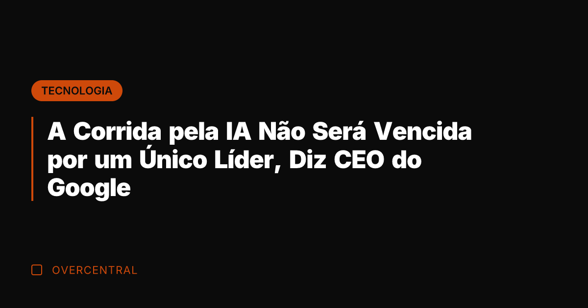 A Corrida pela IA Não Será Vencida por um Único Líder, Diz