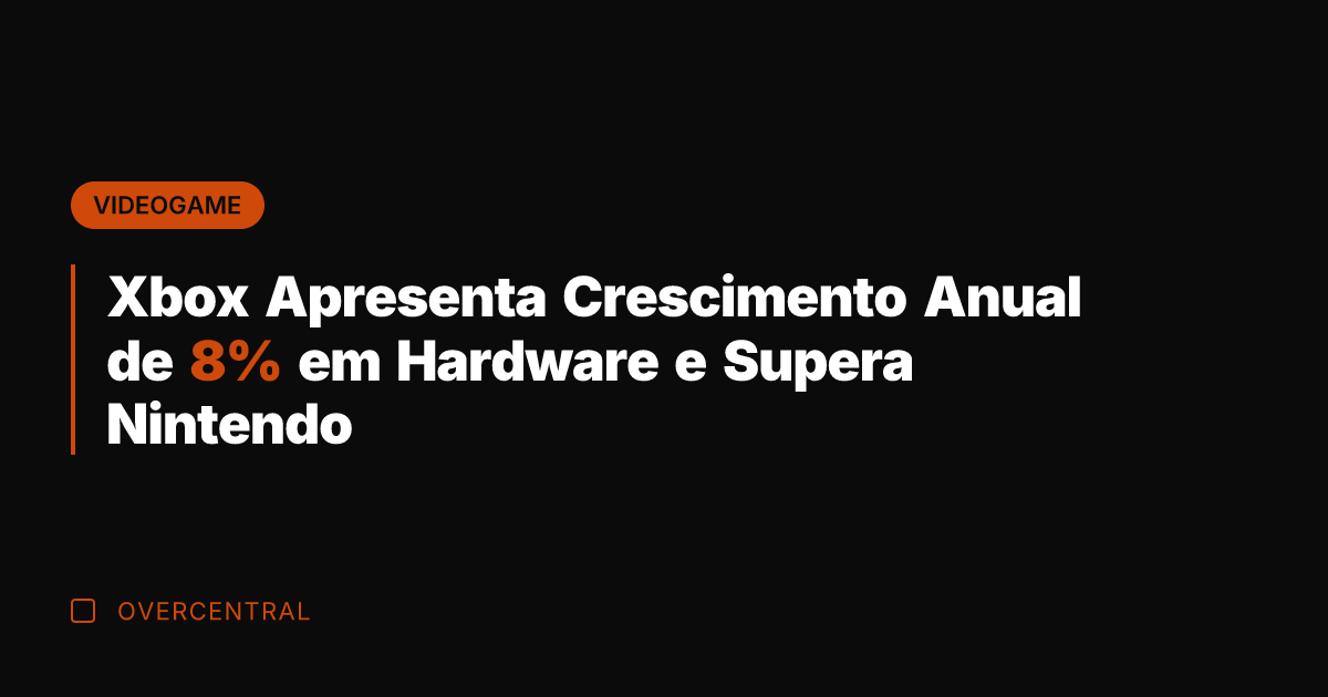 Xbox Apresenta Crescimento Anual de 8% em Hardware e Supera Nintendo