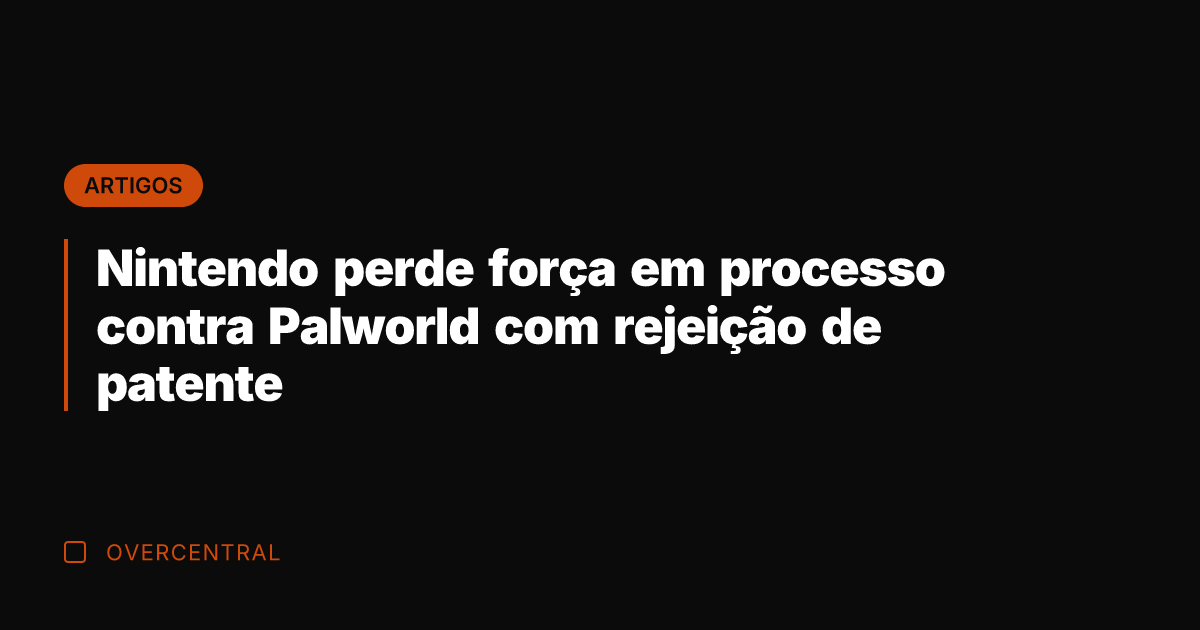 Nintendo perde força em processo contra Palworld com rejeição de patente