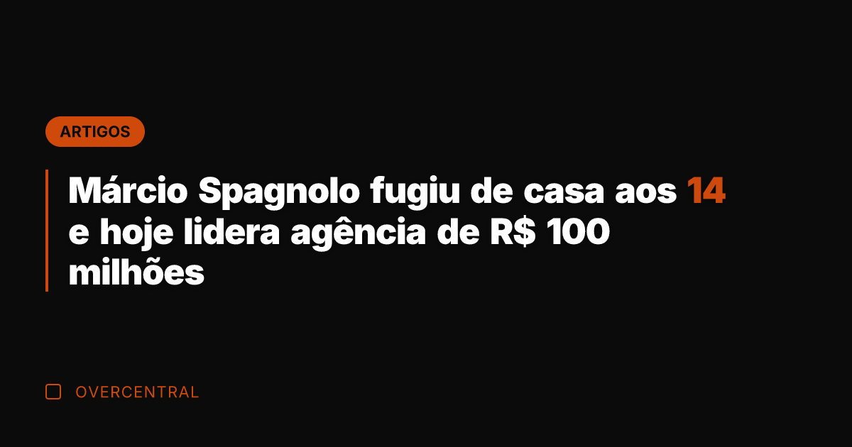 Márcio Spagnolo fugiu de casa aos 14 e hoje lidera agência de