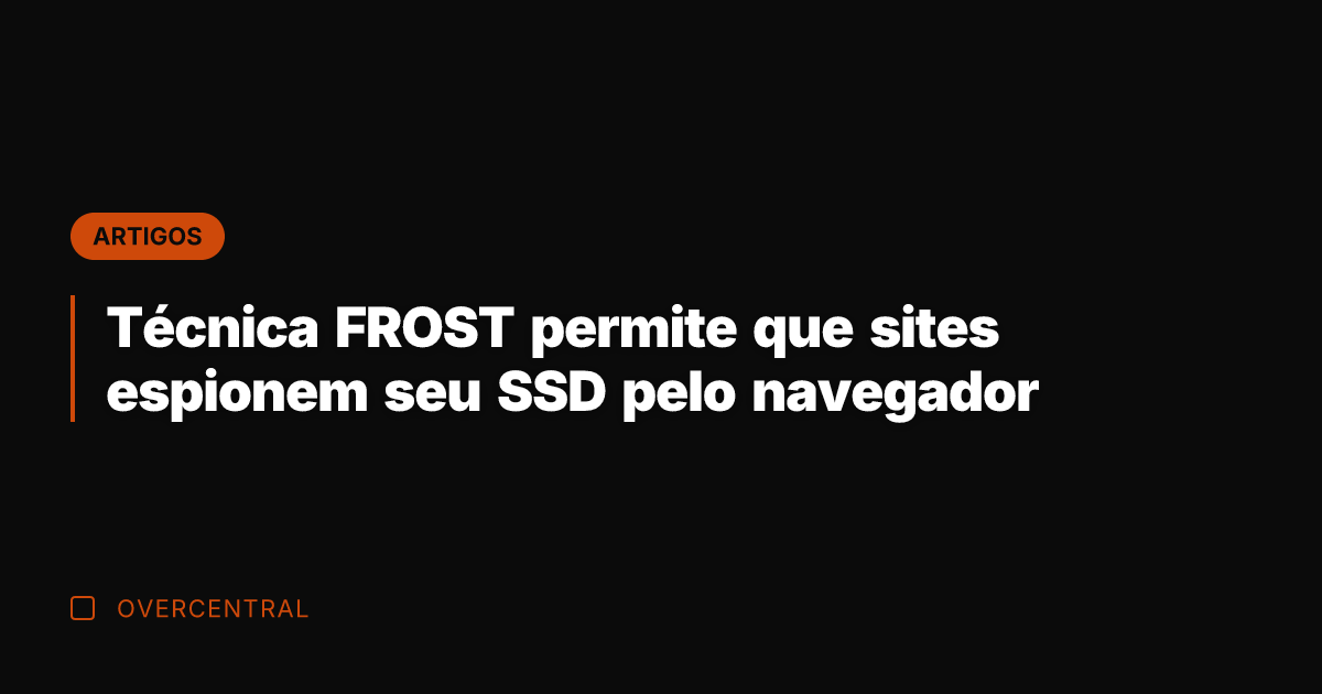 Técnica FROST permite que sites espionem seu SSD pelo navegador