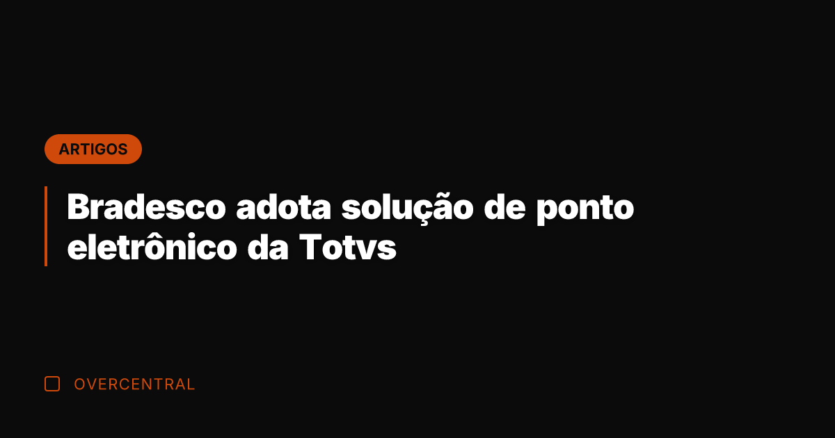 Bradesco adota solução de ponto eletrônico da Totvs