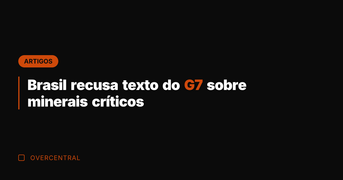 Brasil recusa texto do G7 sobre minerais críticos