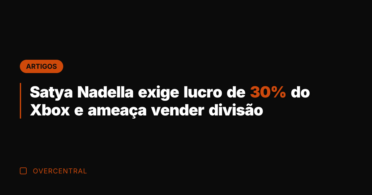 Satya Nadella exige lucro de 30% do Xbox e ameaça vender divisão