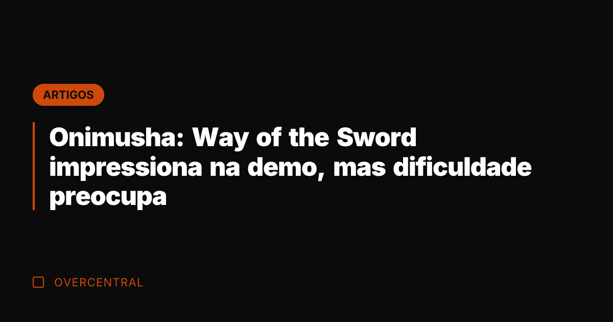 Onimusha: Way of the Sword impressiona na demo, mas dificuldade preocupa