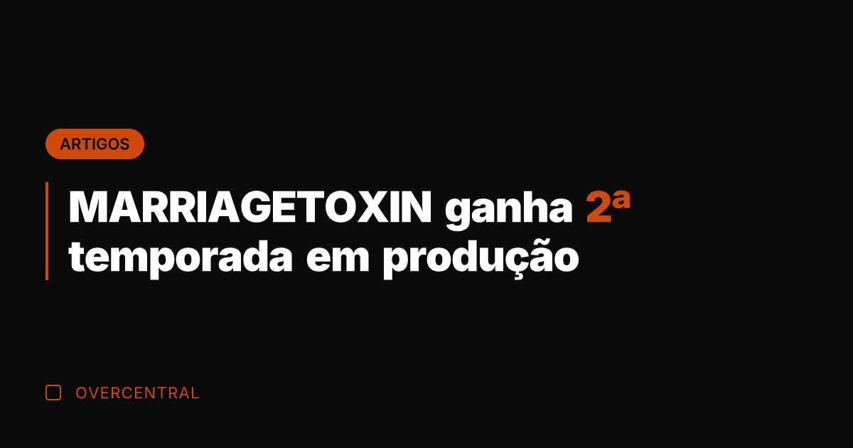 MARRIAGETOXIN ganha 2ª temporada em produção