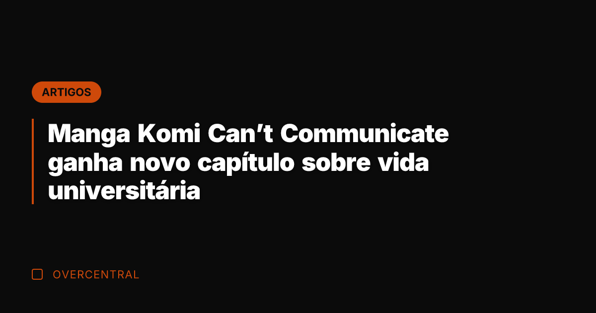 Manga Komi Can’t Communicate ganha novo capítulo sobre vida universitária