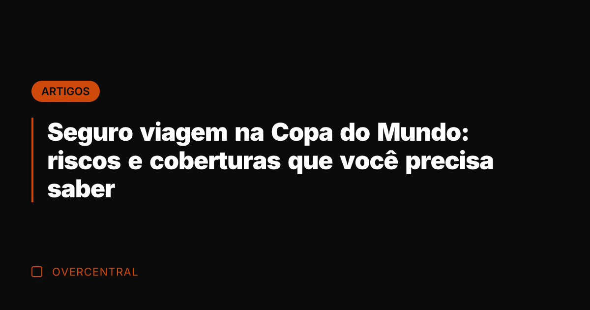 Seguro viagem na Copa do Mundo: riscos e coberturas que você precisa