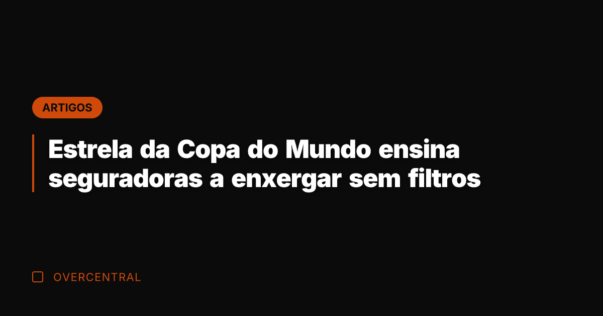 Estrela da Copa do Mundo ensina seguradoras a enxergar sem filtros