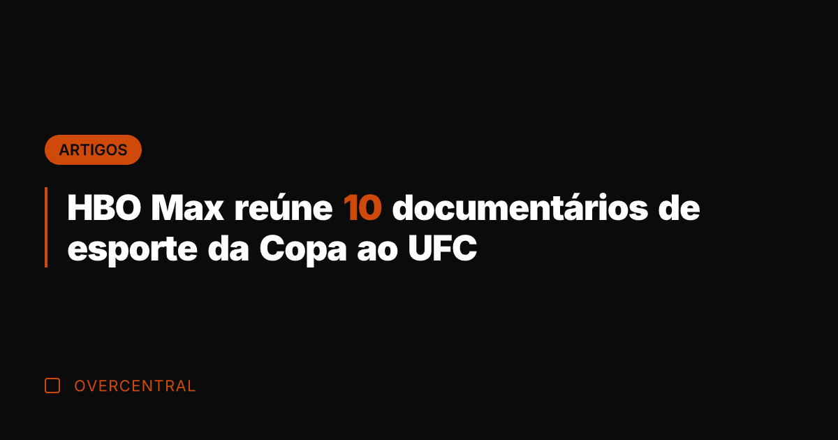 HBO Max reúne 10 documentários de esporte da Copa ao UFC