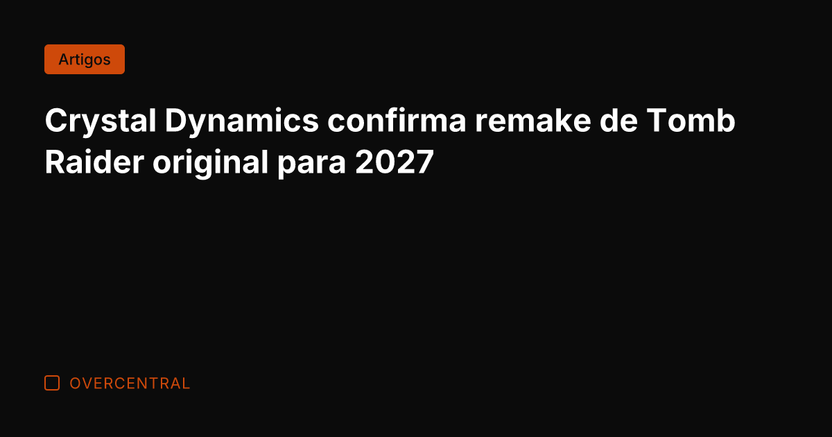 Crystal Dynamics confirma remake de Tomb Raider original para 2027