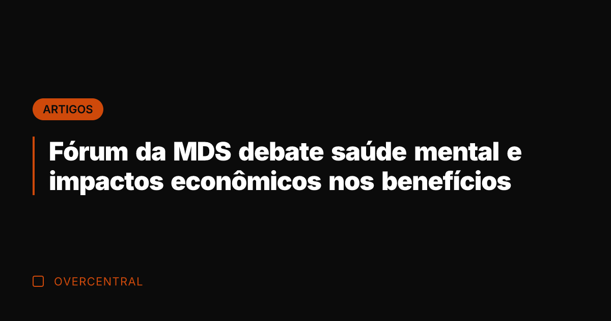 Fórum da MDS debate saúde mental e impactos econômicos nos benefícios