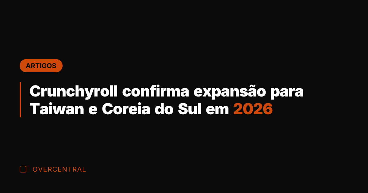 Crunchyroll confirma expansão para Taiwan e Coreia do Sul em 2026
