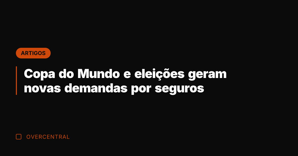 Copa do Mundo e eleições geram novas demandas por seguros