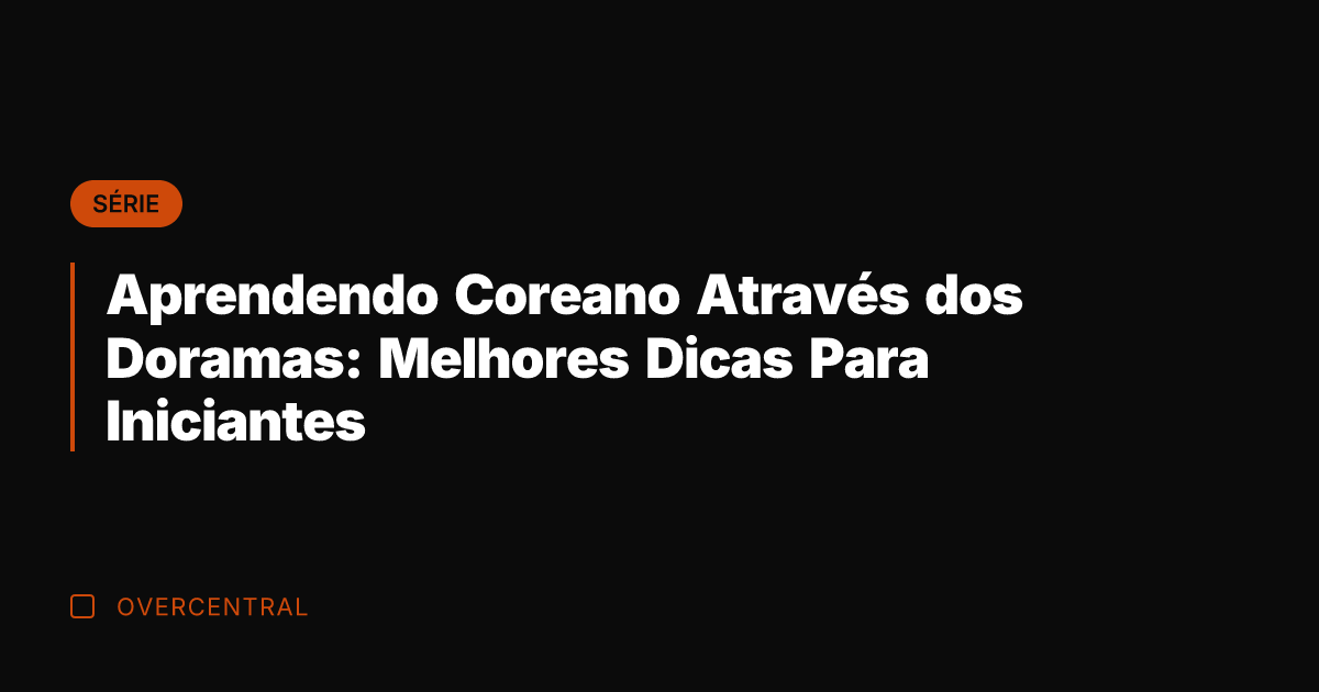 Aprendendo Coreano Através dos Doramas: Melhores Dicas Para Iniciantes Aprendendo Coreano Através dos Doramas: Melhores Dicas Para Iniciantes