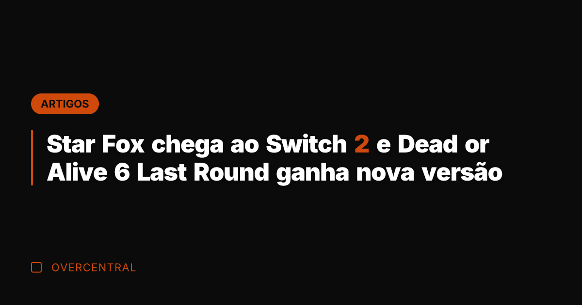 Star Fox chega ao Switch 2 e Dead or Alive 6 Last