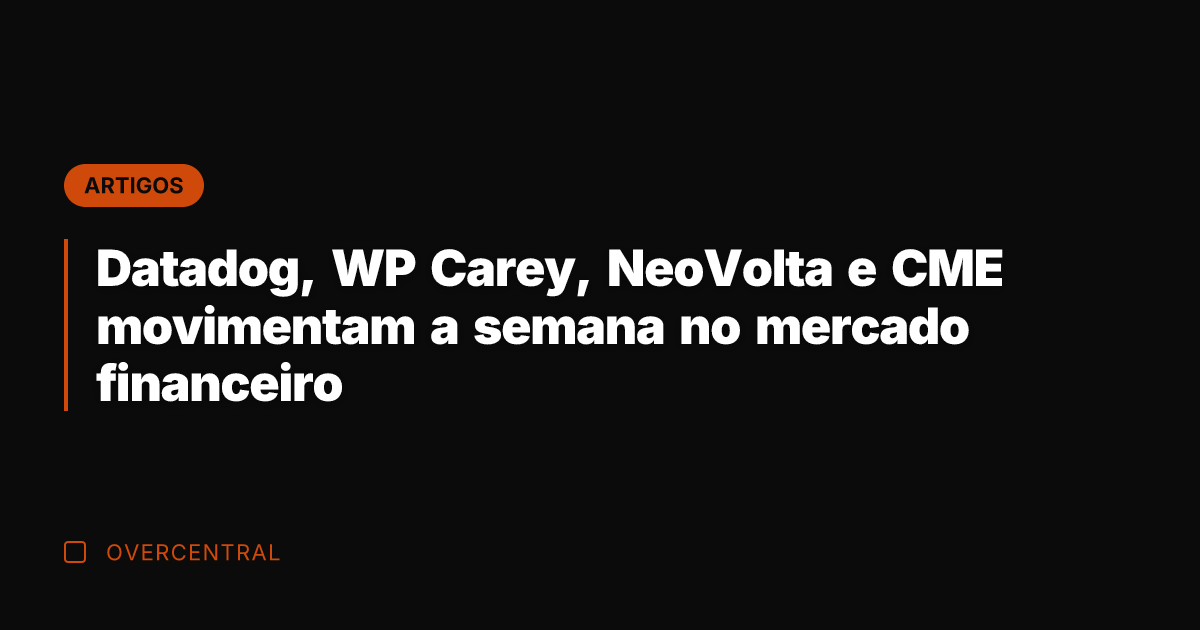 Datadog, WP Carey, NeoVolta e CME movimentam a semana no mercado financeiro