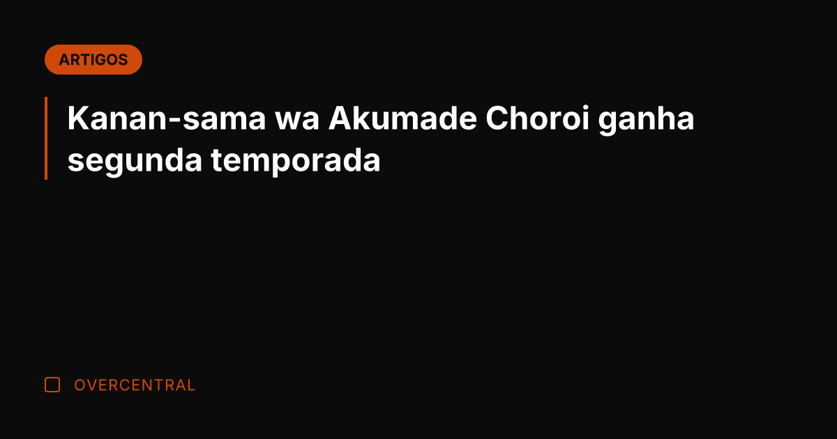 Kanan-sama wa Akumade Choroi ganha segunda temporada