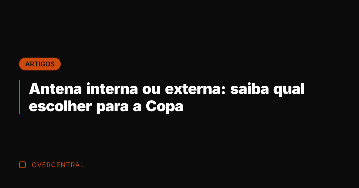Antena interna ou externa: saiba qual escolher para a Copa