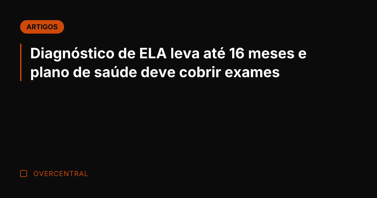 Diagnóstico de ELA leva até 16 meses e plano de saúde deve