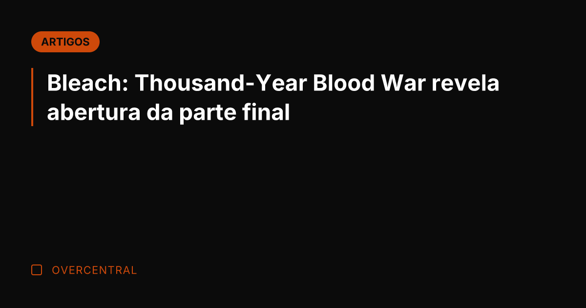 Bleach: Thousand-Year Blood War revela abertura da parte final