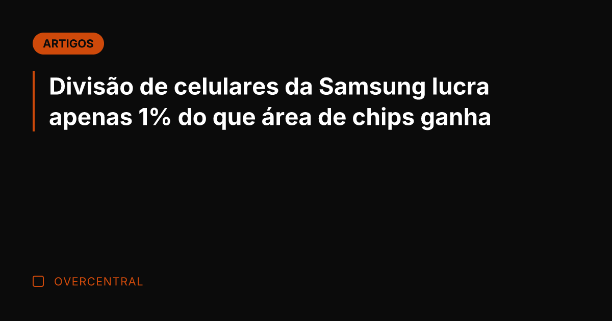 Divisão de celulares da Samsung lucra apenas 1% do que área de