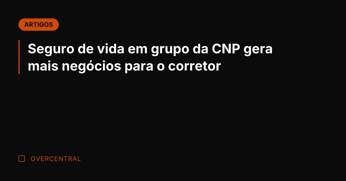 Seguro de vida em grupo da CNP gera mais negócios para o