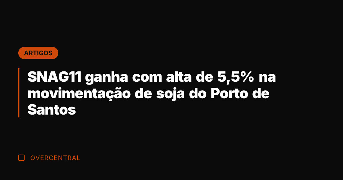 SNAG11 ganha com alta de 5,5% na movimentação de soja do Porto