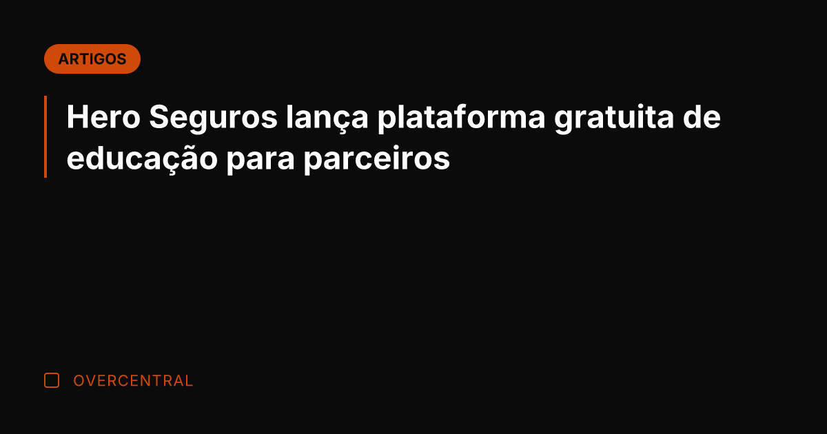 Hero Seguros lança plataforma gratuita de educação para parceiros