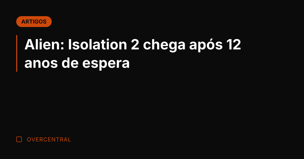 Alien: Isolation 2 chega após 12 anos de espera