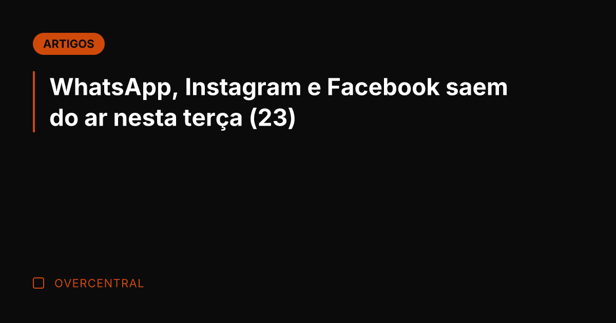 WhatsApp, Instagram e Facebook saem do ar nesta terça (23)