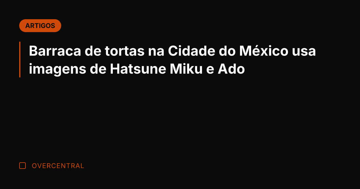 Barraca de tortas na Cidade do México usa imagens de Hatsune Miku