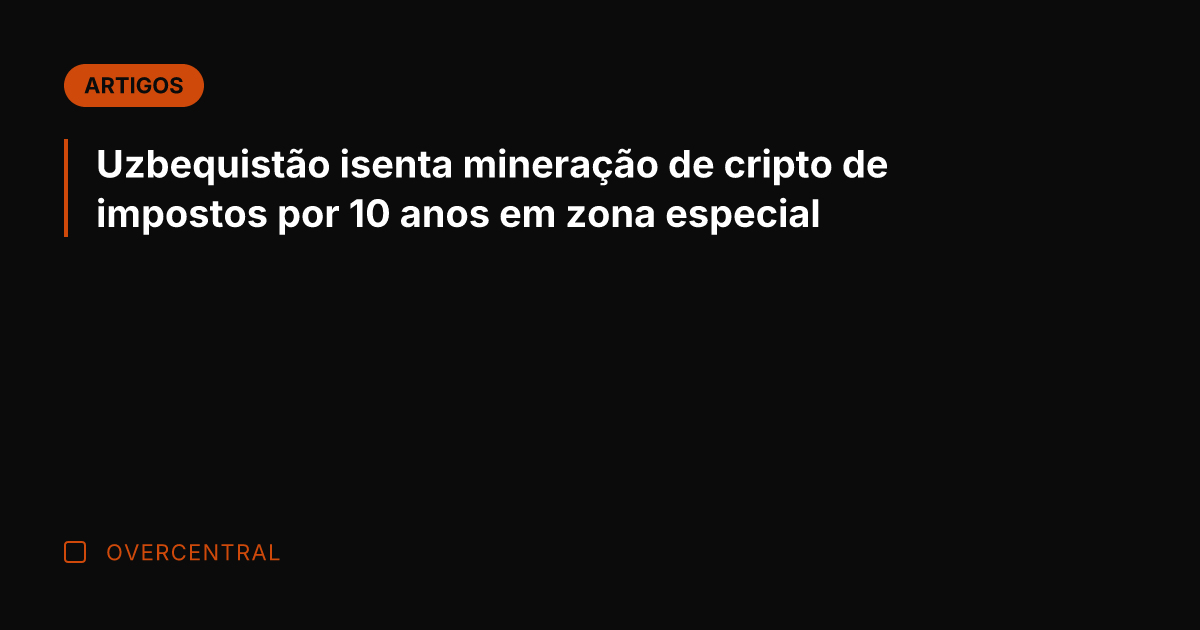 Uzbequistão isenta mineração de cripto de impostos por 10 anos em zona
