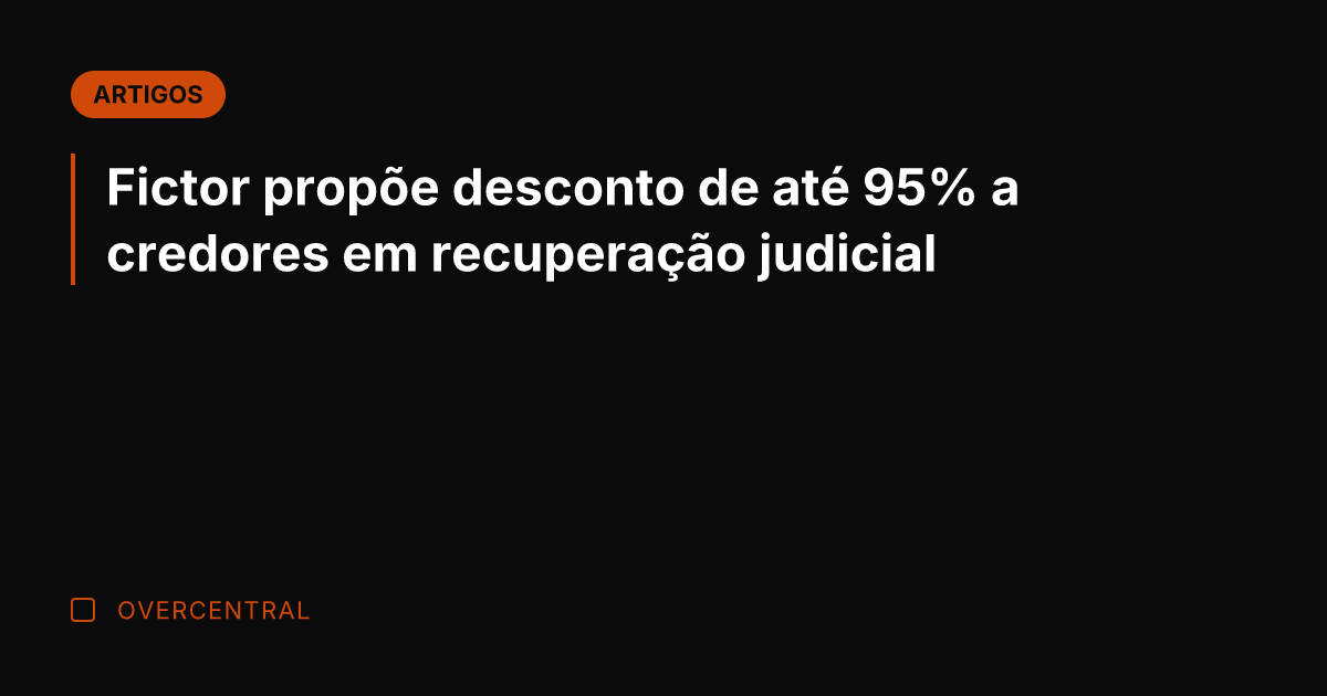 Fictor propõe desconto de até 95% a credores em recuperação judicial
