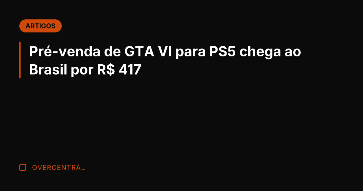 Pré-venda de GTA VI para PS5 chega ao Brasil por R$ 417 Pré-venda de GTA VI para PS5 chega ao Brasil por R$ 417